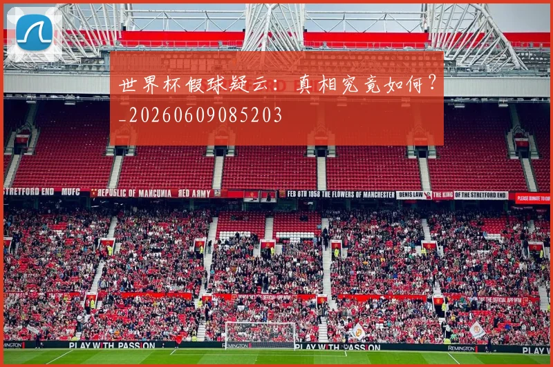 世界杯假球疑云：真相究竟如何？_20260609085203