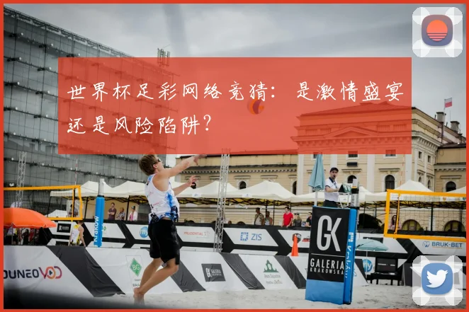 世界杯足彩网络竞猜：是激情盛宴还是风险陷阱？