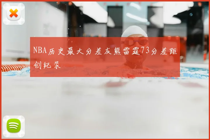 NBA历史最大分差灰熊雷霆73分差距创纪录