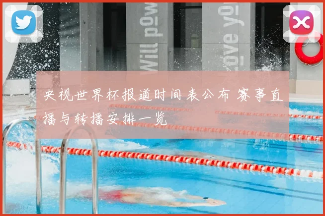 央视世界杯报道时间表公布 赛事直播与转播安排一览