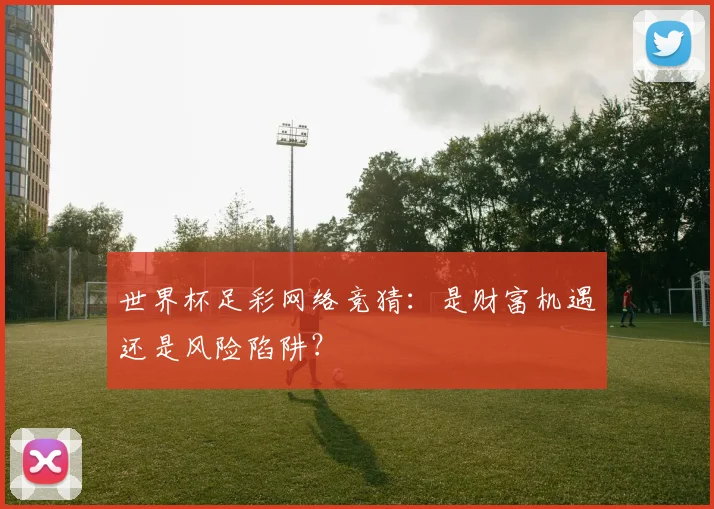 世界杯足彩网络竞猜：是财富机遇还是风险陷阱？