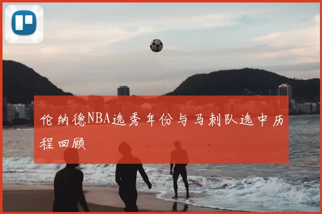 伦纳德NBA选秀年份与马刺队选中历程回顾