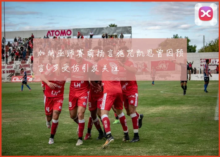 加纳巫师赛前扬言施咒凯恩曾因预言C罗受伤引发关注