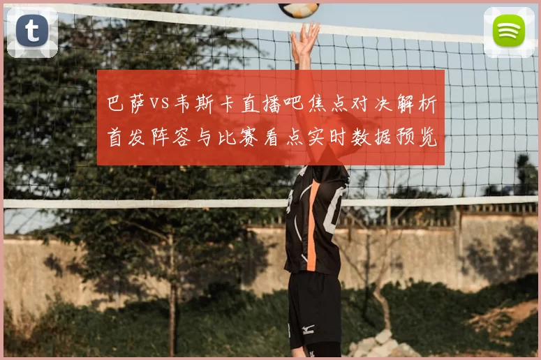 巴萨vs韦斯卡直播吧焦点对决解析首发阵容与比赛看点实时数据预览