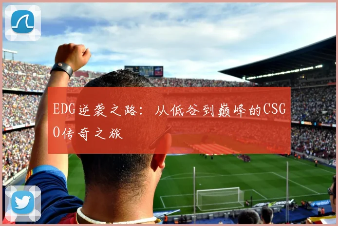 EDG逆袭之路：从低谷到巅峰的CSGO传奇之旅