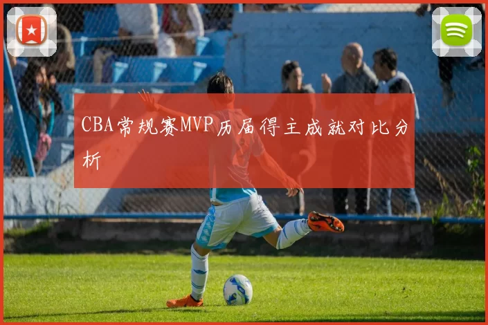 CBA常规赛MVP历届得主成就对比分析