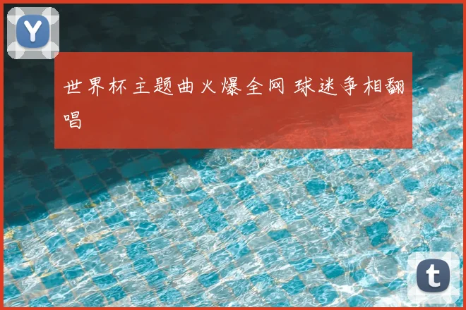 世界杯主题曲火爆全网 球迷争相翻唱