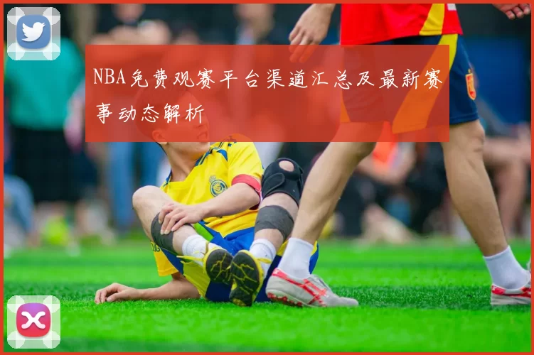 NBA免费观赛平台渠道汇总及最新赛事动态解析
