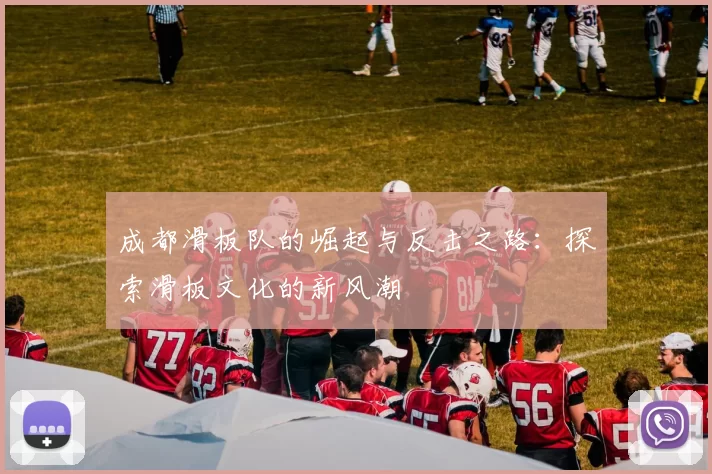 成都滑板队的崛起与反击之路：探索滑板文化的新风潮