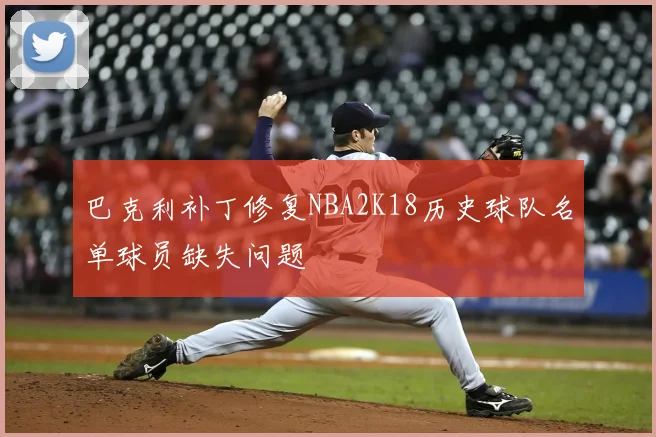 巴克利补丁修复NBA2K18历史球队名单球员缺失问题