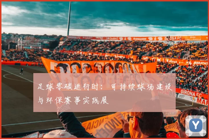 足球零碳进行时：可持续球场建设与环保赛事实践展
