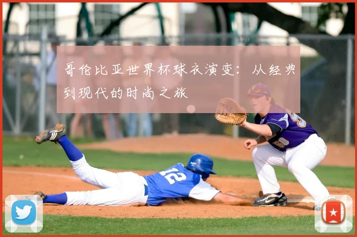 哥伦比亚世界杯球衣演变：从经典到现代的时尚之旅