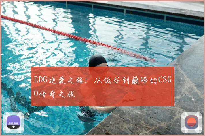 EDG逆袭之路：从低谷到巅峰的CSGO传奇之旅
