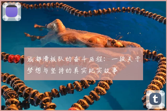 成都滑板队的奋斗历程：一段关于梦想与坚持的真实纪实故事