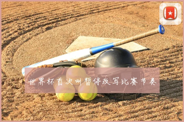 世界杯首次叫暂停改写比赛节奏