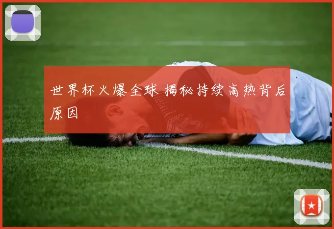 世界杯火爆全球 揭秘持续高热背后原因
