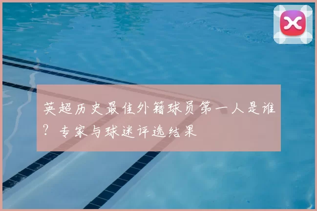 英超历史最佳外籍球员第一人是谁？专家与球迷评选结果