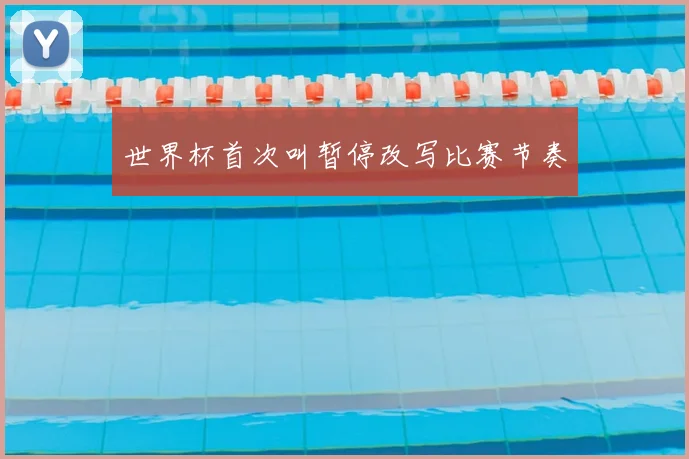 世界杯首次叫暂停改写比赛节奏