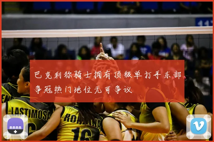 巴克利称骑士拥有顶级单打手东部争冠热门地位无可争议