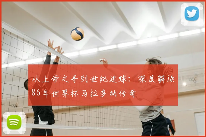 从上帝之手到世纪进球：深度解读86年世界杯马拉多纳传奇