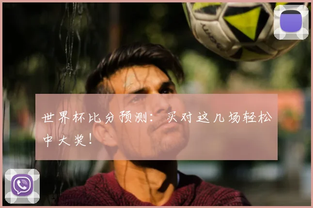 世界杯比分预测：买对这几场轻松中大奖！